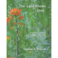 The Land Knows (me): Restoring Prairie & Savanna, Wetlands, Woodlands & Wildlife in Wisconsin's Northwest Sands Region