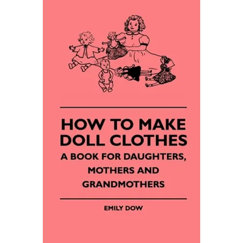 How To Make Doll Clothes - A Book For Daughters, Mothers And Grandmothers