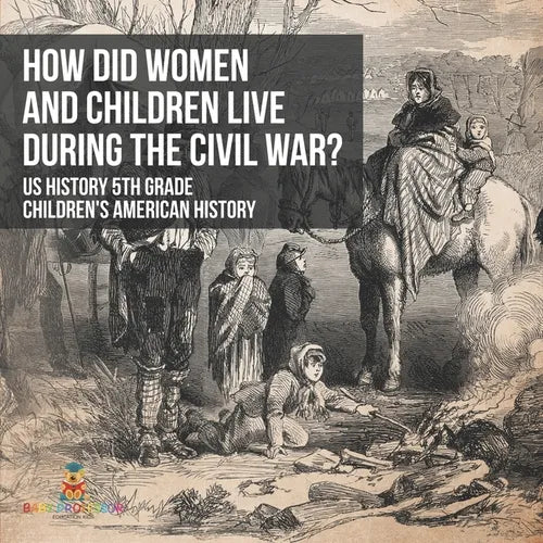 How Did Women and Children Live during the Civil War? US History 5th Grade Children's American History