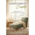 Assignment Complete: Caregiving, Loss, and Learning to Live Again