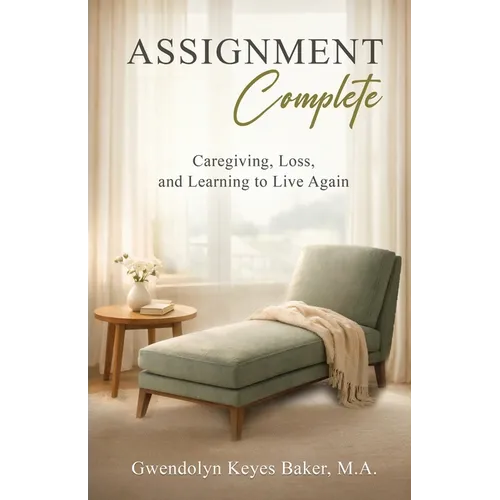 Assignment Complete: Caregiving, Loss, and Learning to Live Again