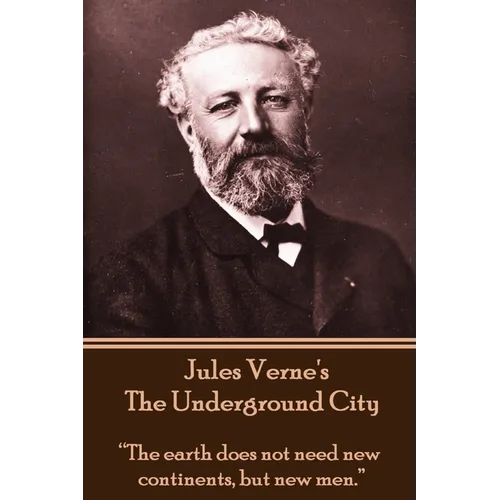 Jules Verne's The Underground City: "The earth does not need new continents, but new men."