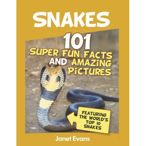 Snakes: 101 Super Fun Facts And Amazing Pictures (Featuring The World's Top 10 S