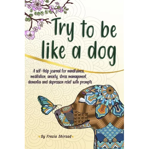 Try to be like a dog: A Self-Help journal with prompts for mindfulness, meditation, anxiety, stress management, dementia, and depression relief, a CBT