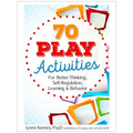 70 Play Activities for Better Thinking, Self-Regulation, Learning & Behavior