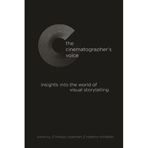 The Cinematographer's Voice: Insights into the World of Visual Storytelling - Hardcover