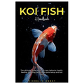 Koi Fish Handbook: The Ultimate guide to Koi fish care, behavior, health, feeding, tank mates, pond setup and lots more.
