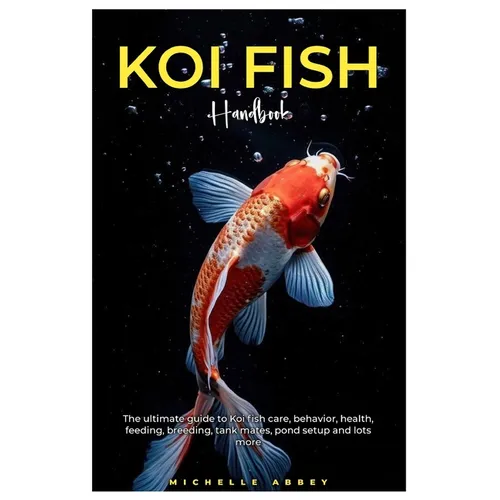 Koi Fish Handbook: The Ultimate guide to Koi fish care, behavior, health, feeding, tank mates, pond setup and lots more.