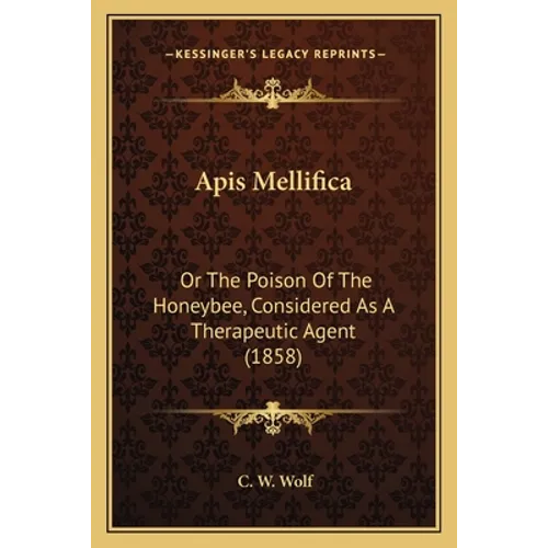 Apis Mellifica: Or The Poison Of The Honeybee, Considered As A Therapeutic Agent (1858)