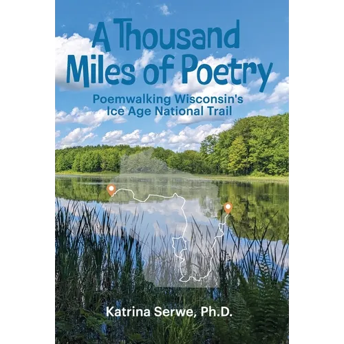 A Thousand Miles of Poetry Poemwalking Wisconsin's Ice Age National Scenic Trail