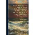 The Stone Reefs of Brazil, Their Geological and Geographical Relations, With a Chapter on the Coral Reefs