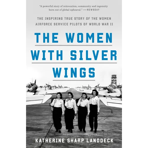 The Women with Silver Wings: The Inspiring True Story of the Women Airforce Service Pilots of World War II
