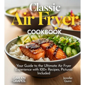 Classic Air Fryer Cookbook: From Kitchen to Table - Your Guide to the Ultimate Air Fryer Experience with 100+ Recipes Pictures Included