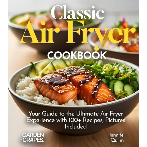 Classic Air Fryer Cookbook: From Kitchen to Table - Your Guide to the Ultimate Air Fryer Experience with 100+ Recipes Pictures Included