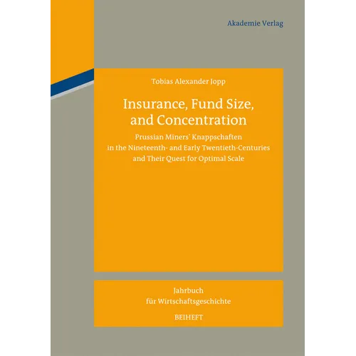 Insurance, Fund Size, and Concentration: Prussian Miners´ Knappschaften in the Nineteenth- And Early Twentieth-Centuries and Their Quest for Optimal S