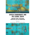Dipesh Chakrabarty and the Global South: Subaltern Studies, Postcolonial Perspectives, and the Anthropocene