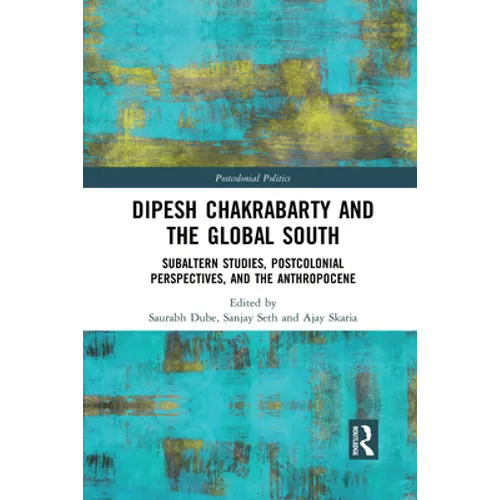 Dipesh Chakrabarty and the Global South: Subaltern Studies, Postcolonial Perspectives, and the Anthropocene