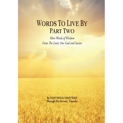 Words to Live By: Part Two: More Words of Wisdom From The Lord, Our God and Savior