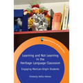 Learning and Not Learning in the Heritage Language Classroom: Engaging Mexican-Origin Students