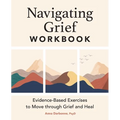Navigating Grief Workbook: Evidence-Based Exercises to Move Through Grief and Heal