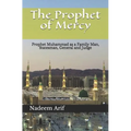 The Prophet of Mercy: Prophet Muhammad as a Family Man, Statesman, General and Judge