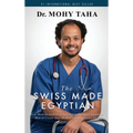 The Swiss-Made Egyptian: From Medical Student to Fellowship-Trained Consultant: How to Create Your Medical Career Success Path