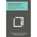 The Lost Word, Its Hidden Meaning: A Correlation of the Allegory and Symbolism of the Bible with That of Freemasonry and an Exposition of the Secret D