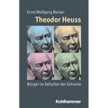 Theodor Heuss: Burger Im Zeitalter Der Extreme