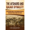 The Afsharid and Qajar Dynasty: A Captivating Guide to Two Iranian Dynasties Who Ruled Persia from 1736 to 1925