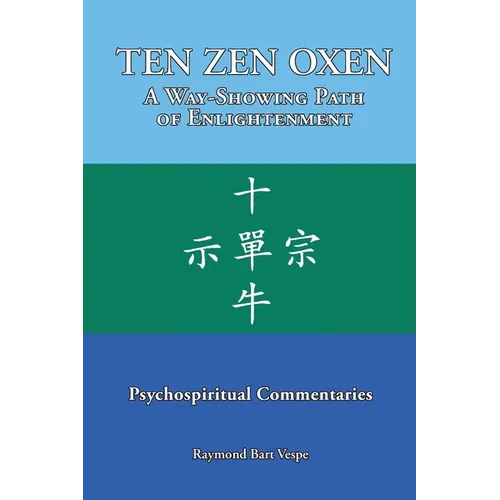 TEN ZEN OXEN A Way-Showing Path of Enlightenment: Psychospiritual Commentaries