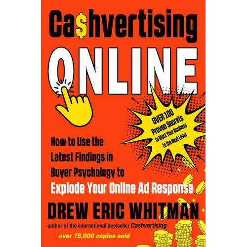 Cashvertising Online: How to Use the Latest Findings in Buyer Psychology to Explode Your Online AD Response