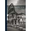 Etruria Celtica: Etruscan Literature And Antiquities Investigated; Volume 1