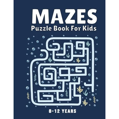 Mazes Puzzle Book for Kids 8-12 Years: Maze Books & Mazes for Kids Puzzle Activity Book Problem-Solving Activity Workbook for Kids, Boys & Girls Puzzl