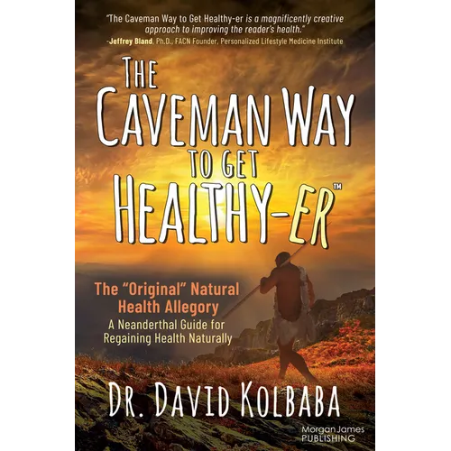 The Caveman Way to Get Healthy-Er: A Neanderthal Guide for Regaining Health Naturally