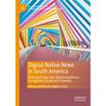 Digital-Native News in South America: Building Bridges with Diverse Audiences in Argentina, Brazil and Colombia