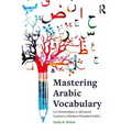 Mastering Arabic Vocabulary: For Intermediate to Advanced Learners of Modern Standard Arabic