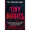 The Coaching Habit: Tiny Habits - Discover The Little Things You've Been Missing So Far In Your Life