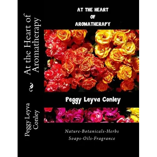 At the Heart of Aromatherapy: Nature-Botanicals-Herbs-Soaps-Oils-Fragrance