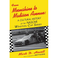 From Moonshine To Madison Avenue: Cultural History Of The Nascar Winston Cup Series