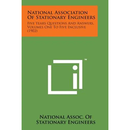 National Association of Stationary Engineers: Five Years Questions and Answers, Volumes One to Five Inclusive (1902)