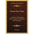 Famous Beer Songs: A Collection of Favorite German, Scotch and English Drinking Songs