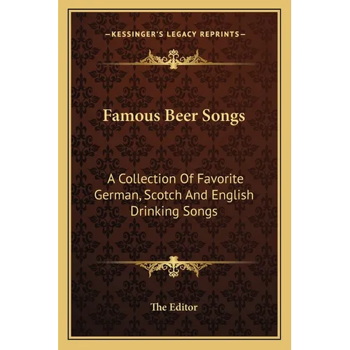 Famous Beer Songs: A Collection of Favorite German, Scotch and English Drinking Songs