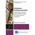 Employee Ambassadorship: Optimizing Customer-Centric Behavior from the Inside-Out and Outside-In