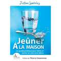 Jeuner a la maison: Le guide pratique pour faire un jeune ou une cure detox