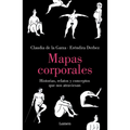 Mapas Corporales: Historias, Relatos Y Conceptos Que Nos Atraviesan / Body Maps. Stories, Tales, and Ideas That Come Through Us