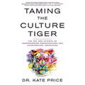 Taming the Culture Tiger: The Art and Science of Transforming Organizations and Accelerating Innovation