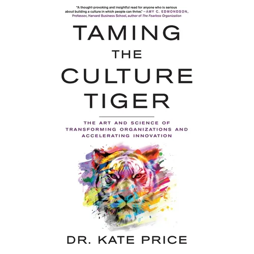 Taming the Culture Tiger: The Art and Science of Transforming Organizations and Accelerating Innovation