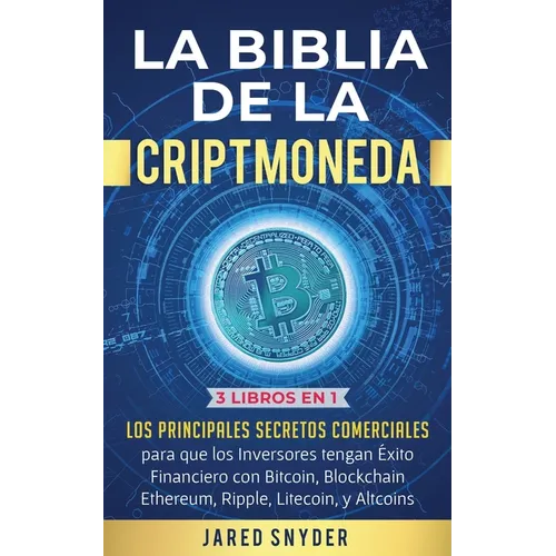 La Biblia de la Criptomoneda: 3 Libros en 1: Los Principales Secretos Comerciales para que los Inversores tengan Exito Financiero con Bitcoin, Blockch