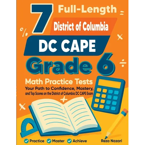 7 Full-Length District of Columbia DC CAPE Grade 6 Math Practice Tests: Your Path to Confidence, Mastery, and Top Scores on the District of Columbia D