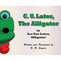 C. U. Later the Alligator: See You Later, Alligator